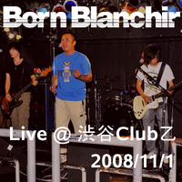 Born Blanchir Live＠渋谷Ｃｌｕｂ乙 - 2008.11.1のサムネール画像